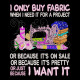 I Only Buy Fabric 