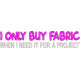 I Only Buy Fabric 